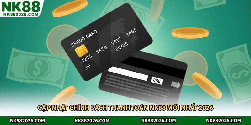 Cập nhật chính sách thanh toán nk88 mới nhất 2026