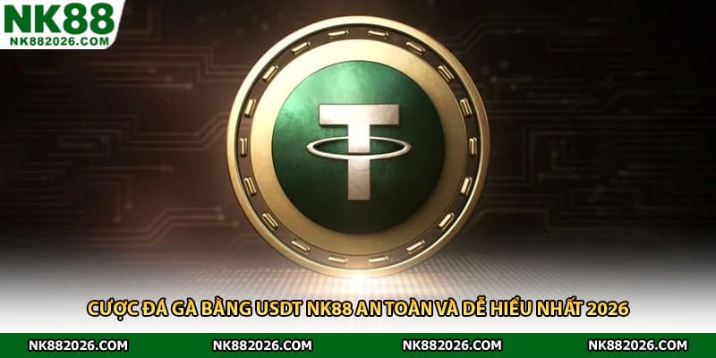 Cược Đá Gà Bằng USDT NK88 An Toàn Và Dễ Hiểu Nhất 2026